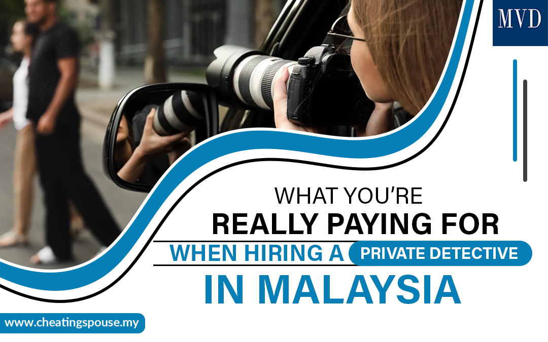 What You’re Really Paying For When Hiring a Private Detective in Malaysia – Cheating Spouse